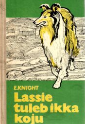 Lassie tuleb ikka koju - Eric Knight Lassie tuleb ikka koju - Eric Knight