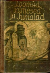 Loomad, inimesed ja jumalad. Professor dr. Ferdinand Ossendowski juhtumused enamlaste eest põgenemisel Loomad, inimesed ja jumalad. Professor dr. Ferdinand Ossendowski juhtumused enamlaste eest põgenemisel