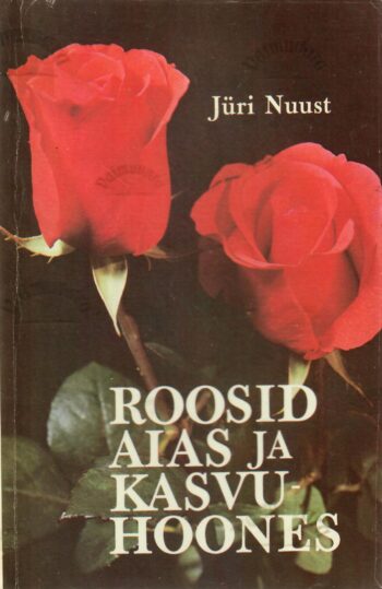 Roosid aias ja kasvuhoones - Jüri Nuust