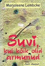 Suvi, kui kõik olid armunud - Marjaleena Lembcke Suvi, kui kõik olid armunud - Marjaleena Lembcke