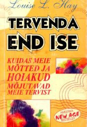 Tervenda end ise. Kuidas meie mõtted ja hoiakud mõjutavad meie tervist - Louise L. Hay 1997 Tervenda end ise. Kuidas meie mõtted ja hoiakud mõjutavad meie tervist - Louise L. Hay 1997