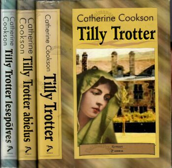 Tilly Trotter. Tilly Trotter abielus. Tilly Trotter lesepõlves - Catherine Cookson Tilly Trotter. Tilly Trotter abielus. Tilly Trotter lesepõlves - Catherine Cookson