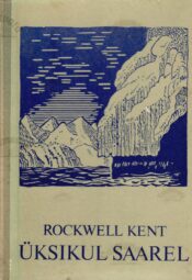 Üksikul saarel. Päevikumärkmed rahulikust seiklusest Alaskas - Rockwell Kent