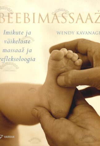 Beebimassaaž. Imikute ja väikelaste massaaž ja refleksoloogia - Wendy Kavanagh