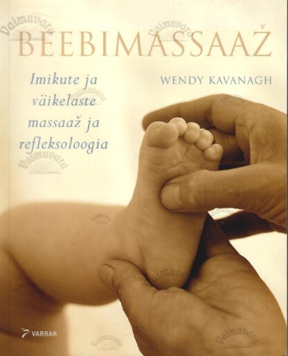 Beebimassaaž. Imikute ja väikelaste massaaž ja refleksoloogia - Wendy Kavanagh