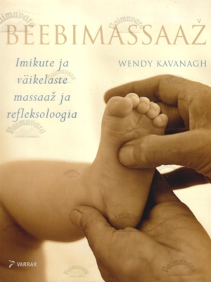 Beebimassaaž. Imikute ja väikelaste massaaž ja refleksoloogia – Wendy Kavanagh