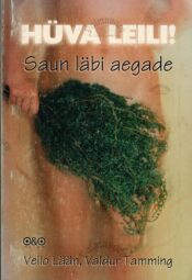 Hüva leili! Saun läbi aegade - Vello Lään ja Valdur Tamming Hüva leili! Saun läbi aegade - Vello Lään ja Valdur Tamming