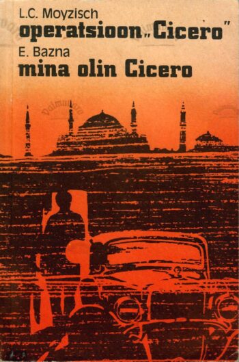 Operatsioon ”Cicero”. Mina olin Cicero - Elias Bazna. L. C. Moyzisch