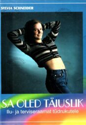 Sa oled täiuslik. Ilu- ja terviseraamat tüdrukutele - Sylvia Schneider Sa oled täiuslik. Ilu- ja terviseraamat tüdrukutele - Sylvia Schneider
