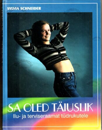 Sa oled täiuslik. Ilu- ja terviseraamat tüdrukutele - Sylvia Schneider