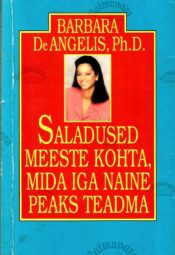 Saladused meeste kohta, mida iga naine peaks teadma - Barbara DeAngelis, Ph. D. Saladused meeste kohta, mida iga naine peaks teadma - Barbara DeAngelis, Ph. D.