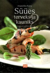 Süües terveks ja kauniks! Oled see, mida sööd - Angeelika Kang