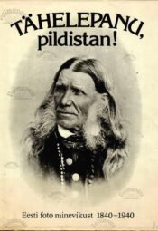 Tähelepanu, pildistan! Eesti foto minevikust 1840-1940 - Peeter Tooming Tähelepanu, pildistan! Eesti foto minevikust 1840-1940 - Peeter Tooming