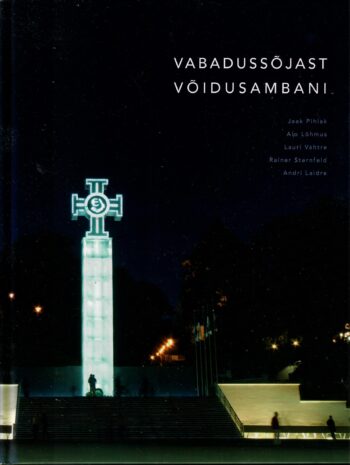 Vabadussõjast võidusambani - Jaak Pihlak, Alo Lõhmus, Lauri Vahtre, Rainer Sternfeld ja Andri Laidre