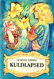 Kuldlapsed ja teisi muinasjutte - Jakob Grimm, Wilhelm Grimm Kuldlapsed ja teisi muinasjutte - Jakob Grimm, Wilhelm Grimm
