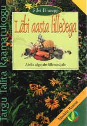Läbi aasta lilledega. Abiks algajale lilleseadjale - Silvi Puusepp Läbi aasta lilledega. Abiks algajale lilleseadjale - Silvi Puusepp