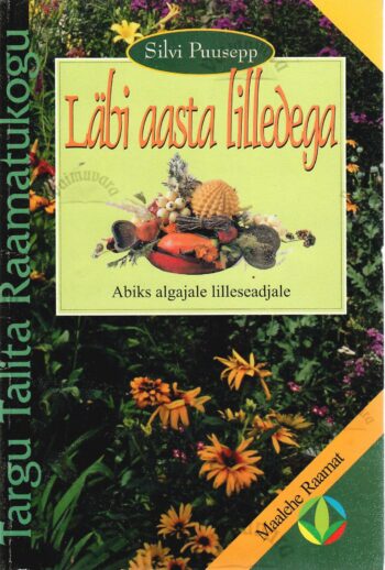Läbi aasta lilledega. Abiks algajale lilleseadjale - Silvi Puusepp