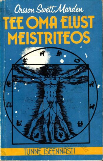 Tee oma elust meistriteos - Orison Swett Marden 1994 Tee oma elust meistriteos - Orison Swett Marden 1994