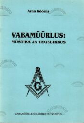 Vabamüürlus: müstika ja tegelikkus. Vabamüürluse lühike tutvustus - Arno Köörna