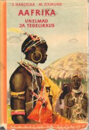 Aafrika. Unelmad ja tegelikkus III osa - Jiri Hanzelka Miroslav Zikmund Aafrika. Unelmad ja tegelikkus III osa - Jiri Hanzelka Miroslav Zikmund