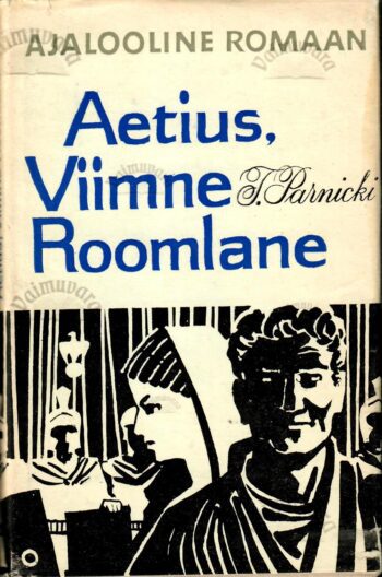 Aetius, viimne roomlane. Ajalooline romaan - Teodor Parnicki Aetius, viimne roomlane. Ajalooline romaan - Teodor Parnicki