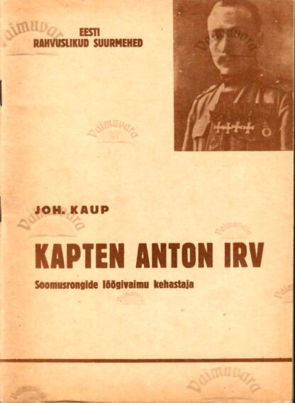 Kapten Anton Irv. Soomusrongide löögivaimu kehastaja - Johannes Kaup