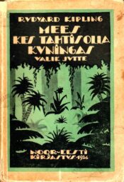 Mees kes tahtis olla kuningas. Valik jutte - Rudyard Kipling Mees kes tahtis olla kuningas. Valik jutte - Rudyard Kipling