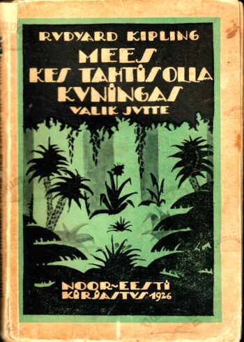 Mees kes tahtis olla kuningas. Valik jutte - Rudyard Kipling