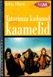 Tatarimaa kadunud kaamelid. Otsimisretk keelatud Hiinasse - John Hare Tatarimaa kadunud kaamelid. Otsimisretk keelatud Hiinasse - John Hare