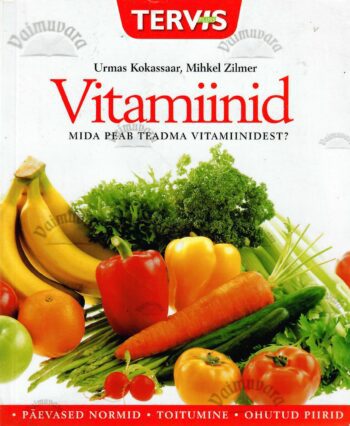 Vitamiinid. Mida peab teadma vitamiinidest? - Urmas Kokassaar, Mihkel Zilmer