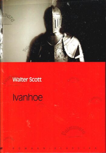 Ivanhoe. Eesti Päevalehe romaaniklassika - Walter Scott Ivanhoe. Eesti Päevalehe romaaniklassika - Walter Scott