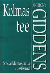 Kolmas tee. Sotsiaaldemokraatia uuestisünd - Anthony Giddens Kolmas tee. Sotsiaaldemokraatia uuestisünd - Anthony Giddens