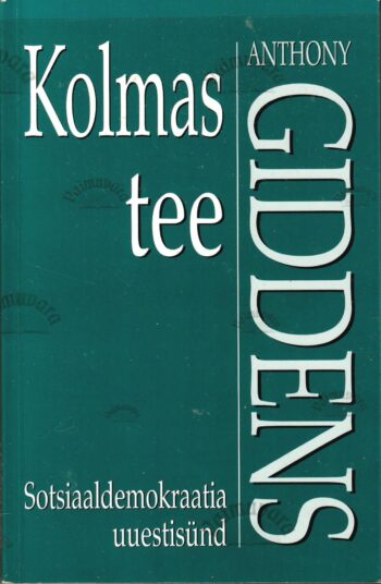 Kolmas tee. Sotsiaaldemokraatia uuestisünd - Anthony Giddens Kolmas tee. Sotsiaaldemokraatia uuestisünd - Anthony Giddens