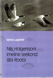 Nils Holgerssoni imeline teekond läbi Rootsi. Eesti Päevalehe romaaniklassika - Selma Lagerlöf Nils Holgerssoni imeline teekond läbi Rootsi. Eesti Päevalehe romaaniklassika - Selma Lagerlöf