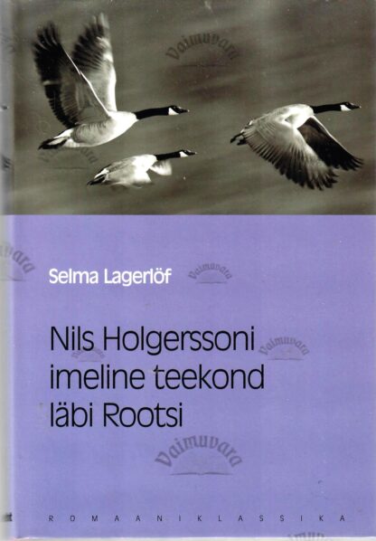 Nils Holgerssoni imeline teekond läbi Rootsi. Eesti Päevalehe romaaniklassika - Selma Lagerlöf