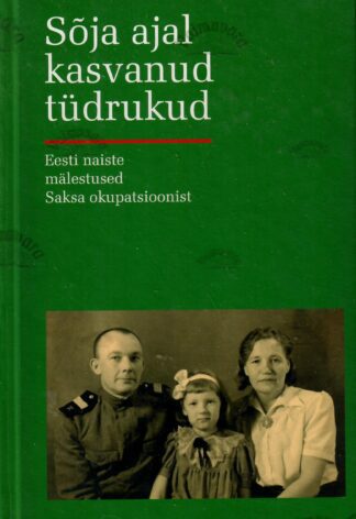Sõja ajal kasvanud tüdrukud. Eesti naiste mälestused Saksa okupatsioonist.