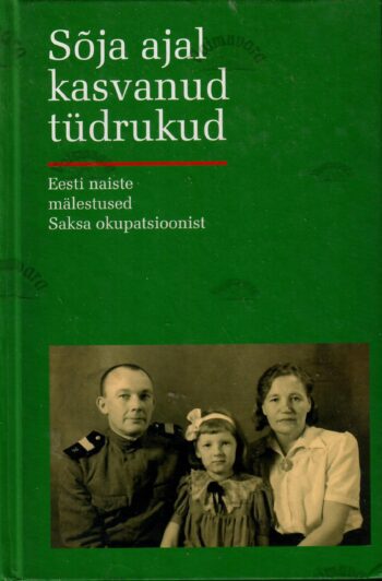 Sõja ajal kasvanud tüdrukud. Eesti naiste mälestused Saksa okupatsioonist.