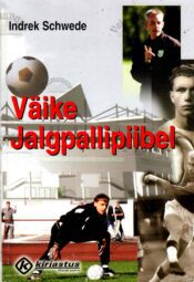 Väike jalgpallipiibel. Eesti vutiajaloo pöördepunktid - Indrek Schwede Väike jalgpallipiibel. Eesti vutiajaloo pöördepunktid - Indrek Schwede