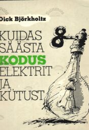 Kuidas säästa kodus elektrit ja kütust - Dick Björkholtz Kuidas säästa kodus elektrit ja kütust - Dick Björkholtz