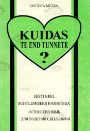 Kuidas te end tunnete - eesti keel suhtlemiseks haigetega - Antidea Metsa Kuidas te end tunnete : eesti keel suhtlemiseks haigetega - Antidea Metsa
