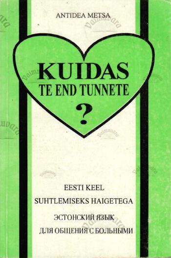 Kuidas te end tunnete - eesti keel suhtlemiseks haigetega - Antidea Metsa Kuidas te end tunnete : eesti keel suhtlemiseks haigetega - Antidea Metsa