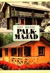 Palkmajad. Konstruktsioon ja ehitamine – Tiit Masso