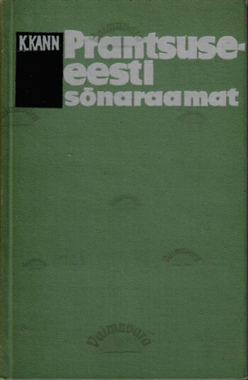 Prantsuse-eesti sõnaraamat. Dictionnaire francais-estonien - Kallista Kann Prantsuse-eesti sõnaraamat. Dictionnaire francais-estonien - Kallista Kann