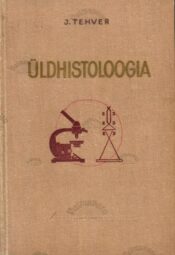 Üldhistoloogia. Õppevahend kõrgematele õppeasutustele - Julius Tehver Üldhistoloogia. Õppevahend kõrgematele õppeasutustele - Julius Tehver