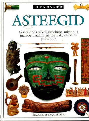 Asteegid. Avasta enda jaoks asteekide, inkade ja maiade maailm, nende usk, rituaalid ja kultuur - Elizabeth Baquedano