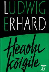 Heaolu kõigile - Ludwig Erhard Heaolu kõigile - Ludwig Erhard