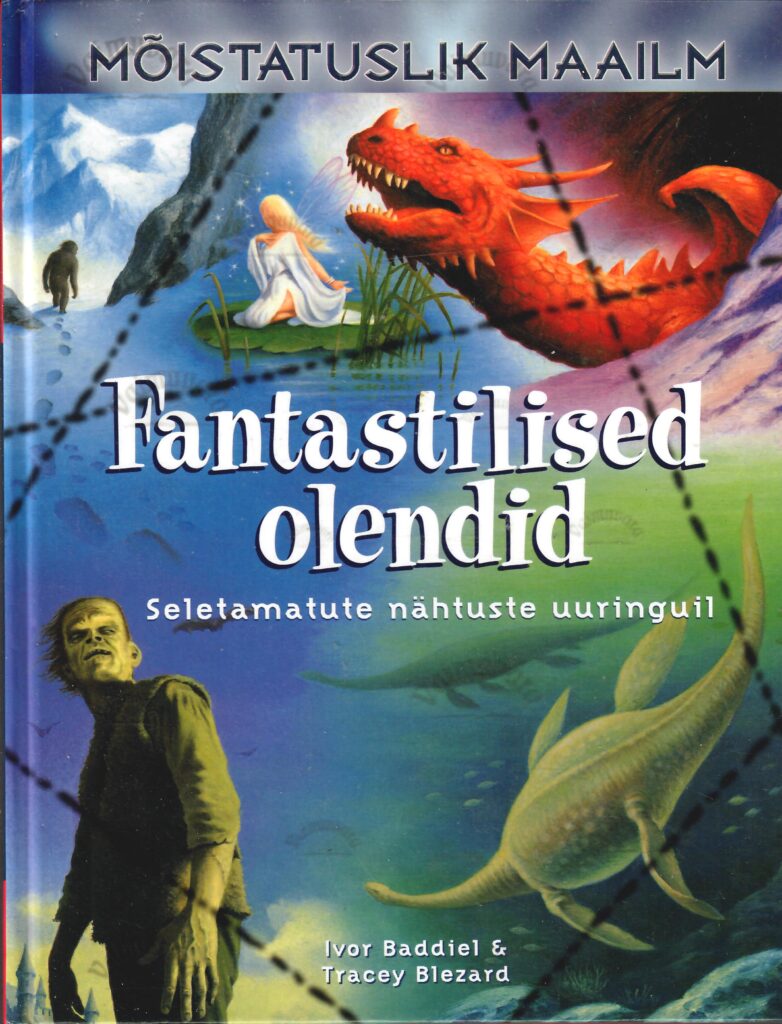 Fantastilised olendid. Seletamatute nähtuste uuringuil - Ivor Baddiel ja Tracey Blezard