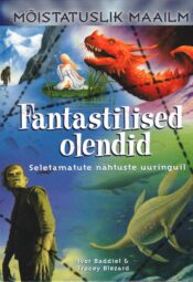 Fantastilised olendid. Seletamatute nähtuste uuringuil - Ivor Baddiel ja Tracey Blezard Fantastilised olendid. Seletamatute nähtuste uuringuil - Ivor Baddiel ja Tracey Blezard