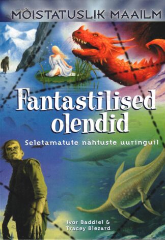 Fantastilised olendid. Seletamatute nähtuste uuringuil - Ivor Baddiel ja Tracey Blezard