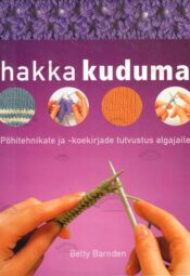 Hakka kuduma. Põhitehnikate ja -koekirjade tutvustus algajaile - Betty Barnden Hakka kuduma. Põhitehnikate ja -koekirjade tutvustus algajaile - Betty Barnden